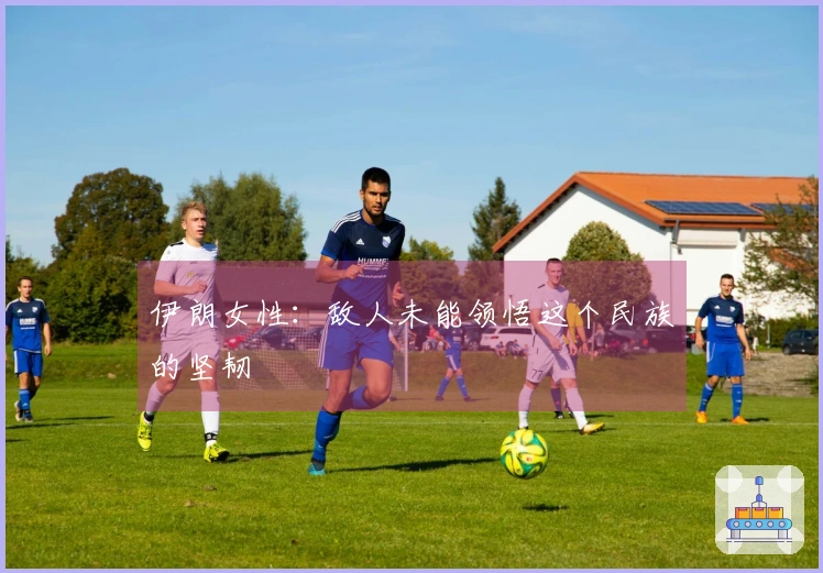 伊朗女性：敌人未能领悟这个民族的坚韧